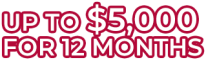 UP TO $5,000 FOR 12 MONTHS copy